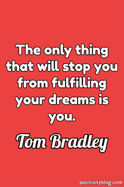 Dream Quote by Tom Bradley