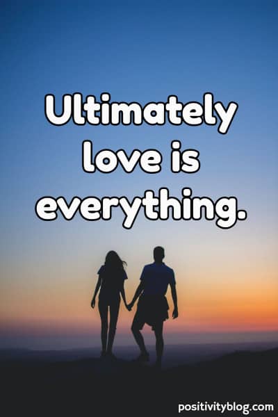 A quote that says: ultimately love is everything.