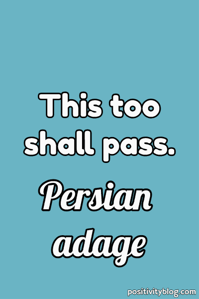 A Persian adage that says: this too shall pass.