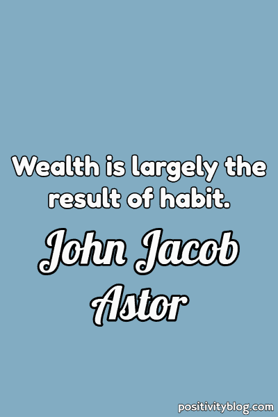 A quote by John Jacob Astor.