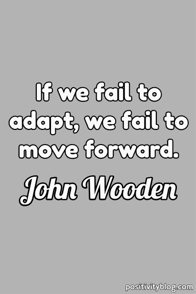 Moving Forward Quote by John Wooden